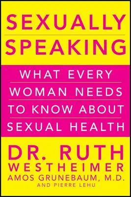 Sexuálne povedané: Čo potrebuje každá žena vedieť o sexuálnom zdraví - Sexually Speaking: What Every Woman Needs to Know about Sexual Health