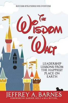 Waltova múdrosť: Walt: lekcie z vodcovstva na najšťastnejšom mieste na Zemi - The Wisdom of Walt: Leadership Lessons from the Happiest Place on Earth