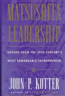 Matsushita: Poučenie od najvýraznejšieho podnikateľa 20. storočia - Matsushita: Lessons from the 20th Century's Most Remarkable Entrepreneur