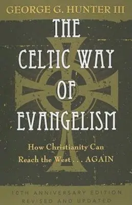 Keltská cesta evanjelizácie, desiate výročné vydanie: Ako môže kresťanstvo osloviť Západ... znova - The Celtic Way of Evangelism, Tenth Anniversary Edition: How Christianity Can Reach the West . . .Again