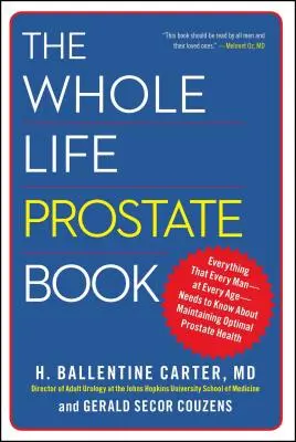The Whole Life Prostate Book (Kniha o prostate na celý život): Kniha: Všetko, čo každý muž v každom veku potrebuje vedieť o udržaní optimálneho zdravia prostaty - The Whole Life Prostate Book: Everything That Every Man-At Every Age-Needs to Know about Maintaining Optimal Prostate Health