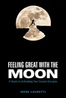 Cítim sa skvele s Mesiacom: Sprievodca aktiváciou vašich vesmírnych energií - Feeling Great with the Moon: A Guide to Activating Your Cosmic Energies
