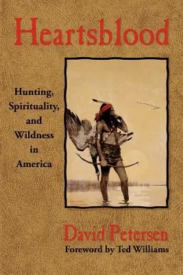 Srdcová krv: Poľovníctvo, spiritualita a divočina v Amerike - Heartsblood: Hunting, Spirituality, and Wildness in America