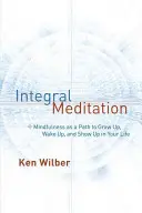 Integrálna meditácia: Všímavosť ako spôsob, ako vyrásť, prebudiť sa a ukázať sa vo svojom živote - Integral Meditation: Mindfulness as a Way to Grow Up, Wake Up, and Show Up in Your Life