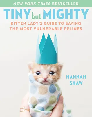 Drobné, ale mocné: Kočičia dáma: Sprievodca záchranou najzraniteľnejších mačkovitých šeliem - Tiny But Mighty: Kitten Lady's Guide to Saving the Most Vulnerable Felines