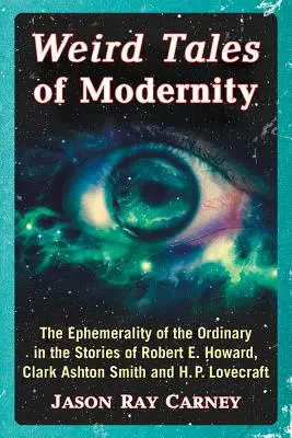 Podivné príbehy moderny: Howarda, Clarka Ashtona Smitha a H. P. Lovecrafta - Weird Tales of Modernity: The Ephemerality of the Ordinary in the Stories of Robert E. Howard, Clark Ashton Smith and H.P. Lovecraft