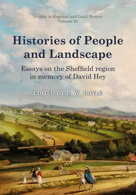 Histórie ľudí a krajiny, zväzok 20: Eseje o regióne Sheffield na pamiatku Davida Heyho - Histories of People and Landscape, Volume 20: Essays on the Sheffield Region in Memory of David Hey