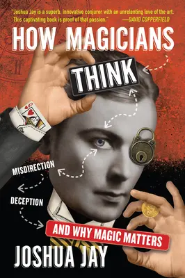 Ako myslia kúzelníci: Kľúčové slová: Ako myslieť: Klamstvo, klamstvo a prečo na mágii záleží? - How Magicians Think: Misdirection, Deception, and Why Magic Matters
