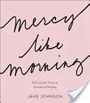 Milosrdenstvo ako ráno: Ráno: objavovanie pravdy v obdobiach čakania - Mercy Like Morning: Discovering Truth in Seasons of Waiting