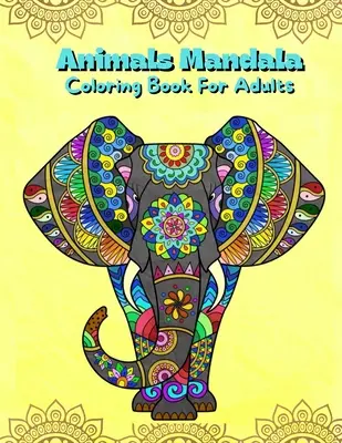 Mandalové maľovanky so zvieratami pre dospelých: Mandalové maľovanky pre dospelých a dospievajúcich s ilustráciami zvierat: Mandalové maľovanky pre zmiernenie stresu: Mandalové maľovanky pre dospelých a dospievajúcich s ilustráciami zvierat - Animals Mandala Coloring Book For Adults: Mandalas Coloring Book For Stress Relieving Coloring Pages For Adults And Teens With Animal Designs Illustra