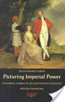 Picturing Imperial Power (Zobrazovanie cisárskej moci): Koloniálne témy v britskom maliarstve osemnásteho storočia - Picturing Imperial Power: Colonial Subjects in Eighteenth-Century British Painting