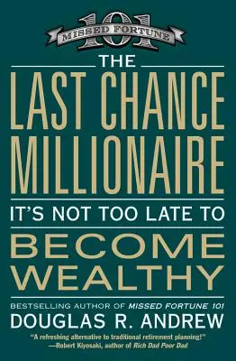 Milionár poslednej šance: Ešte nie je neskoro stať sa bohatým - The Last Chance Millionaire: It's Not Too Late to Become Wealthy