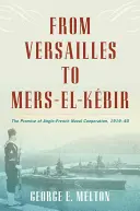 Od Versailles po Mers El-Kebir: Sľub anglicko-francúzskej námornej spolupráce v rokoch 1919 - 1940 - From Versailles to Mers El-Kebir: The Promise of Anglo-French Naval Cooperation, 1919-40