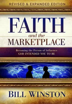 Viera a trh: Stať sa vplyvnou osobnosťou, ktorú Boh zamýšľal, aby ste boli. - Faith and the Marketplace: Becoming the Person of Influence God Intended You to Be