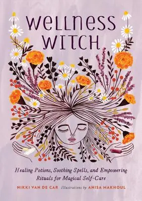 Wellness Witch: Čarodejnice: Liečivé elixíry, upokojujúce kúzla a posilňujúce rituály pre magickú starostlivosť o seba - Wellness Witch: Healing Potions, Soothing Spells, and Empowering Rituals for Magical Self-Care
