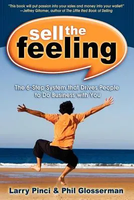 Predaj pocitu: 6-krokový systém, ktorý núti ľudí obchodovať s vami - Sell the Feeling: The 6-Step System That Drives People to Do Business with You