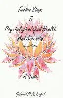 Dvanásť krokov k psychickému zdraviu a pokoju - sprievodca: Druhé vydanie - Twelve Steps to Psychological Good Health and Serenity - A Guide: Second Edition