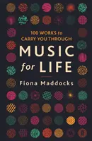 Hudba pre život - 100 diel, ktoré vás prevedú životom (Maddocks Fiona (Classical Music Critic - Observer)) - Music for Life - 100 Works to Carry You Through (Maddocks Fiona (Classical Music Critic - Observer))