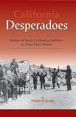 Kalifornskí desperáti: Príbehy prvých zločincov ich vlastnými slovami - California Desperadoes: Stories of Early Outlaws in Their Own Words