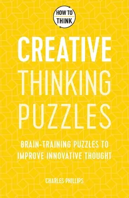 Ako myslieť: Hádanky na tvorivé myslenie: 50 hádaniek na precvičenie mozgu na zlepšenie inovácie a originality - How to Think: Creative Thinking Puzzles: 50 Brain-Training Puzzles to Improve Innovation and Originality