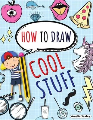 Ako kresliť super veci: Zábavný a jednoduchý pracovný zošit pre deti: Krok za krokom: Naučte sa kresliť super veci - How to Draw Cool Stuff: Step by Step Activity Book, Learn How Draw Cool Stuff, Fun and Easy Workbook for Kids