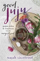 Dobré žužu: Moju, rituály a praktiky pre magickú dušu - Good Juju: Mojos, Rites & Practices for the Magical Soul