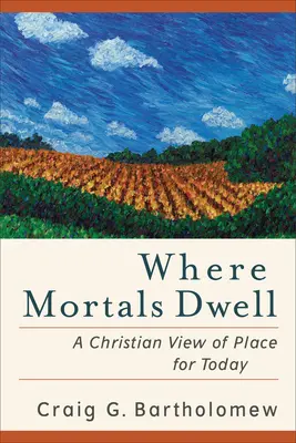 Kde bývajú smrteľníci: Kresťanský pohľad na miesto pre dnešok - Where Mortals Dwell: A Christian View of Place for Today