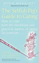 Sprievodca sebeckého prasaťa po starostlivosti: Ako zvládnuť emocionálne a praktické aspekty starostlivosti o niekoho - The Selfish Pig's Guide to Caring: How to Cope with the Emotional and Practical Aspects of Caring for Someone