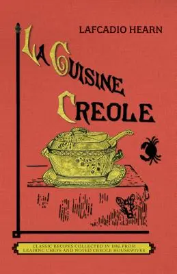 La Cuisine Creole (Obchod): Kolekcia kulinárskych receptov od popredných šéfkuchárov a známych kreolských žien, ktoré preslávili New Orleans - La Cuisine Creole (Trade): A Collection of Culinary Recipes from Leading Chefs and Noted Creole Housewives, Who Have Made New Orleans Famous for