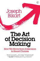 Umenie rozhodovať sa: Ako prejsť od nerozhodnosti k inteligentným rozhodnutiam - The Art of Decision Making: How We Move from Indecision to Smart Choices