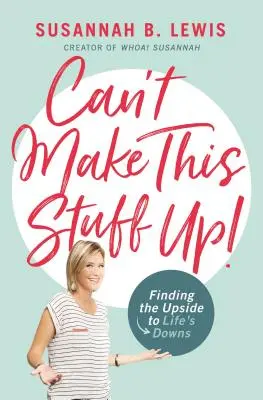 To sa nedá vymyslieť! Nájsť pozitívnu stránku životných pádov - Can't Make This Stuff Up!: Finding the Upside to Life's Downs