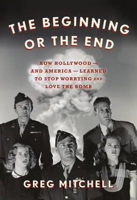 Začiatok alebo koniec: Ako sa Hollywood - a Amerika - naučili prestať sa obávať a milovať bombu - The Beginning or the End: How Hollywood--And America--Learned to Stop Worrying and Love the Bomb