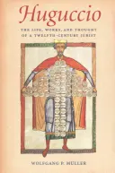 Huguccio: Život, dielo a myslenie právnika z dvanásteho storočia - Huguccio: The Life, Works, and Thought of a Twelfth-Century Jurist