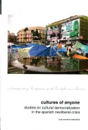 Kultúry kohokoľvek: Štúdie o kultúrnej demokratizácii v španielskej neoliberálnej kríze - Cultures of Anyone: Studies on Cultural Democratization in the Spanish Neoliberal Crisis