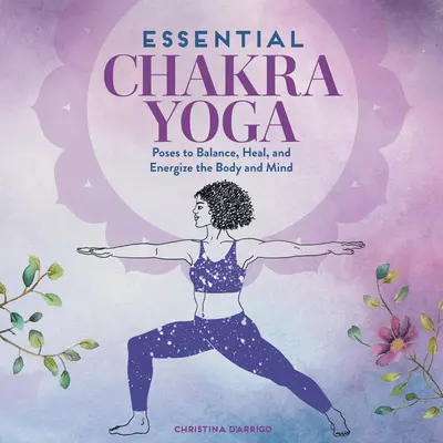 Základná čakrová joga: Pozície na vyrovnanie, uzdravenie a energizáciu tela a mysle - Essential Chakra Yoga: Poses to Balance, Heal, and Energize the Body and Mind