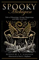 Strašidelný Michigan: Príbehy o strašidlách, podivných udalostiach a iných miestnych povestiach - Spooky Michigan: Tales of Hauntings, Strange Happenings, and Other Local Lore
