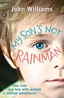 Môj syn nie je Rainman: Jeden muž, jeden chlapec, milión dobrodružstiev - My Son's Not Rainman: One Man, One Boy, a Million Adventures