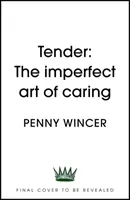 Tender - The Imperfect Art of Caring - „hlboko dôležitá“ Clover Stroud - Tender - The Imperfect Art of Caring - 'profoundly important' Clover Stroud