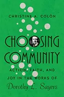 Voľba komunity: Dorothy L. Sayersovej: akcia, viera a radosť v dielach Dorothy L. Sayersovej - Choosing Community: Action, Faith, and Joy in the Works of Dorothy L. Sayers