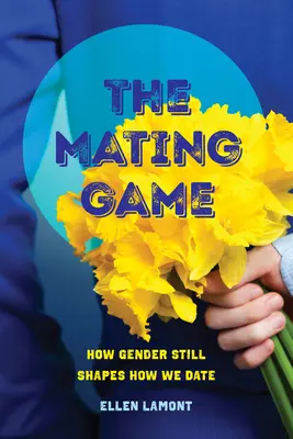 Hra na párenie: Ako pohlavie stále formuje naše randenie - The Mating Game: How Gender Still Shapes How We Date