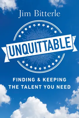 Unquittable (Nevyliečiteľné): Vydanie: Nájsť a udržať si talent, ktorý potrebujete - Unquittable: Finding & Keeping the Talent You Need