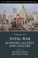 Cambridge History of the Second World War, Volume 3: Total War: Economy, Society and Culture (Cambridgeské dejiny druhej svetovej vojny, 3. zväzok: Totálna vojna: hospodárstvo, spoločnosť a kultúra) - The Cambridge History of the Second World War, Volume 3: Total War: Economy, Society and Culture