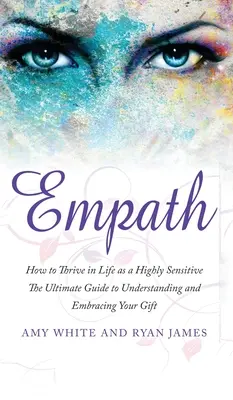 Empatik: Ako prosperovať v živote ako vysoko senzitívny človek - dokonalý návod na pochopenie a prijatie svojho daru (Empath Seri - Empath: How to Thrive in Life as a Highly Sensitive - The Ultimate Guide to Understanding and Embracing Your Gift (Empath Seri