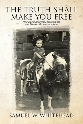 Pravda ťa oslobodí: Ako sa z amerického chlapca a kazateľa z juhu stal ateista - The Truth Shall Make You Free: How an All-American, Southern Boy and Preacher Became an Atheist
