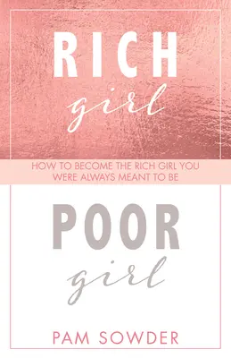 Bohaté dievča chudobné dievča: Ako sa stať bohatým dievčaťom, ktorým ste vždy mali byť - Rich Girl Poor Girl: How to Become the Rich Girl You Were Always Meant to Be