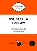 Žobrať, kradnúť a požičiavať si: Umelec proti originalite - Beg, Steal & Borrow: Artists Against Originality