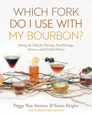 Ktorú vidličku mám použiť na bourbon? Ako pripraviť stôl na ochutnávky, párovanie jedál, večere a koktailové párty? - Which Fork Do I Use with My Bourbon?: Setting the Table for Tastings, Food Pairings, Dinners, and Cocktail Parties