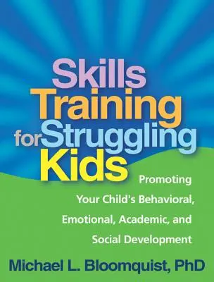 Tréning zručností pre deti s problémami: Podporovať správanie, emocionálny, akademický a sociálny rozvoj vášho dieťaťa - Skills Training for Struggling Kids: Promoting Your Child's Behavioral, Emotional, Academic, and Social Development