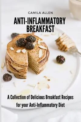 Protizápalové raňajky: Zbierka chutných receptov na raňajky pre vašu protizápalovú diétu - Anti-Inflammatory Breakfast: A Collection of Delicious Breakfast Recipes for your Anti-Inflammatory Diet