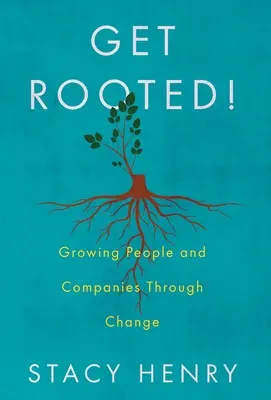 Zakoreniť sa! Vychovávajte ľudí a firmy prostredníctvom zmien - Get Rooted!: Growing People and Companies Through Change